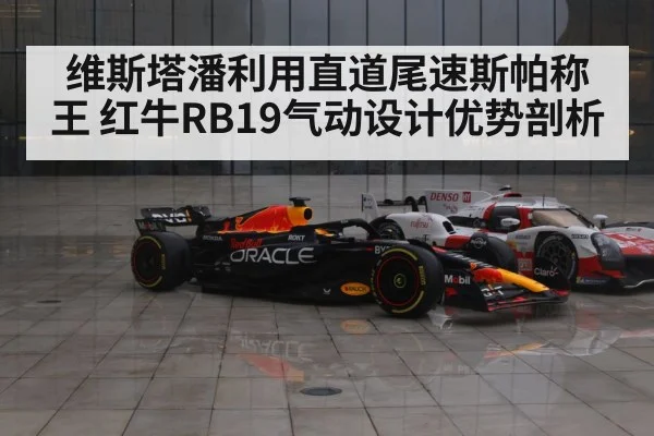 维斯塔潘利用直道尾速斯帕称王 红牛RB19气动设计优势剖析