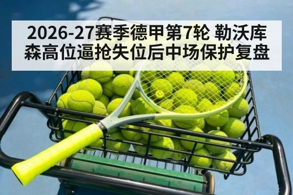 2026-27赛季德甲第7轮 勒沃库森高位逼抢失位后中场保护复盘